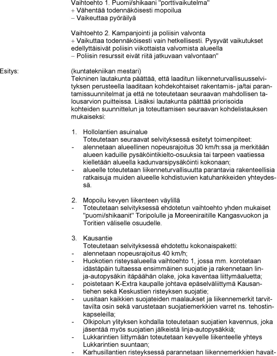 että laaditun lii ken ne tur val li suus sel vityk sen pe rus teel la laaditaan kohdekohtaiset rakentamis- ja/tai pa ranta mis suun ni tel mat ja että ne toteutetaan seuraavan mahdollisen talous ar