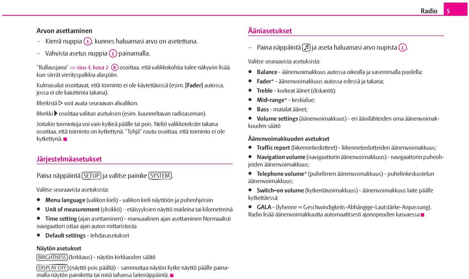 [Fader] autossa, jossa ei ole kaiuttimia takana). Merkistä voit avata seuraavan alivalikon. Merkki osoittaa valitun asetuksen (esim. kuunneltavan radioaseman).