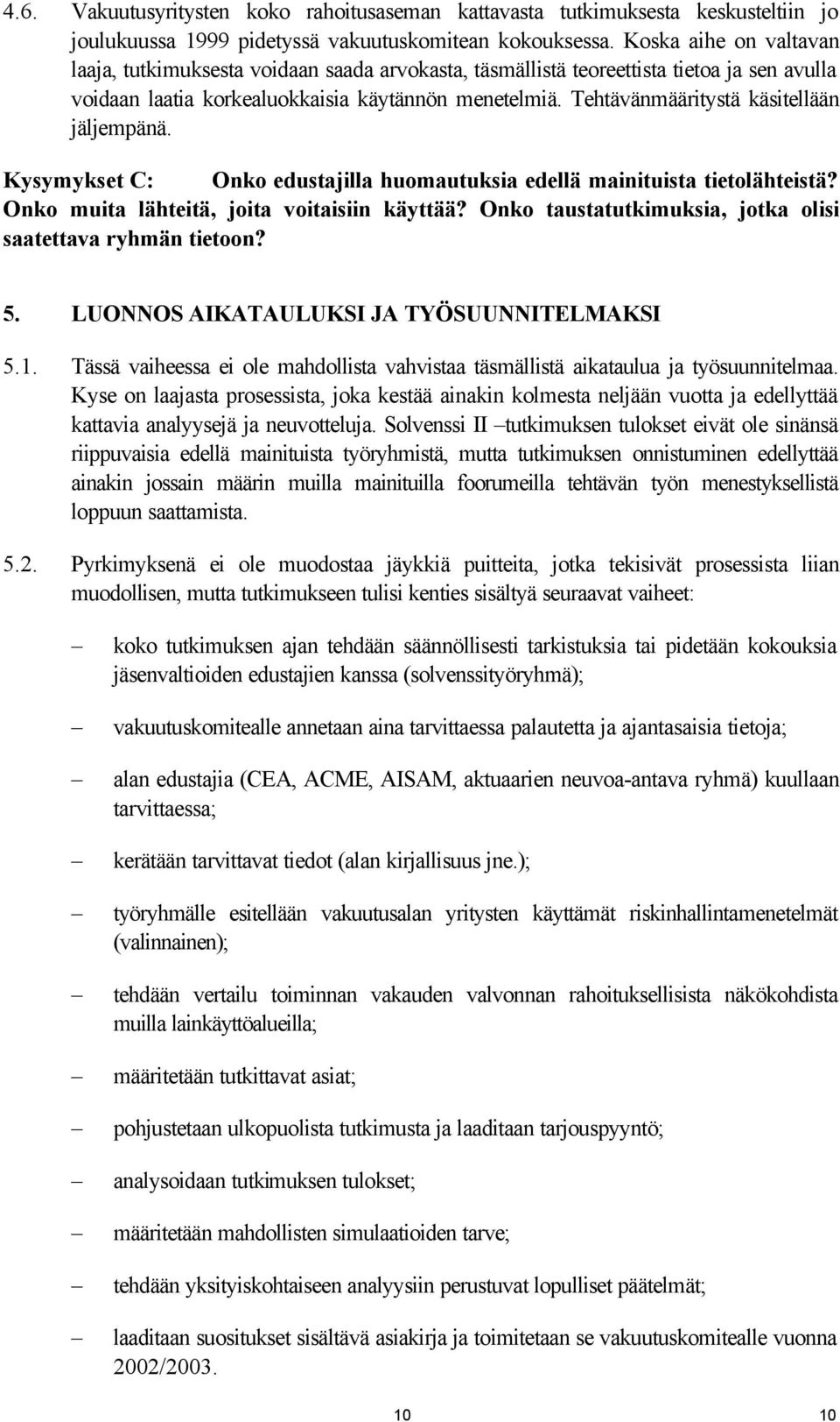 Tehtävänmääritystä käsitellään jäljempänä. Kysymykset C: Onko edustajilla huomautuksia edellä mainituista tietolähteistä? Onko muita lähteitä, joita voitaisiin käyttää?