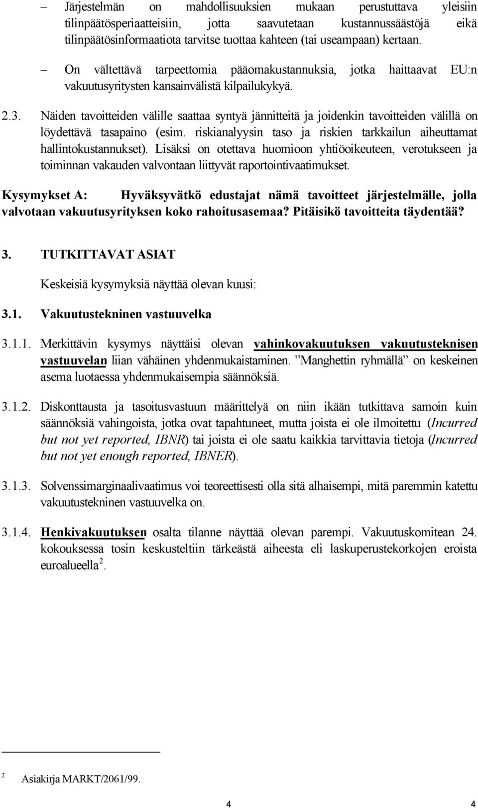 Näiden tavoitteiden välille saattaa syntyä jännitteitä ja joidenkin tavoitteiden välillä on löydettävä tasapaino (esim. riskianalyysin taso ja riskien tarkkailun aiheuttamat hallintokustannukset).