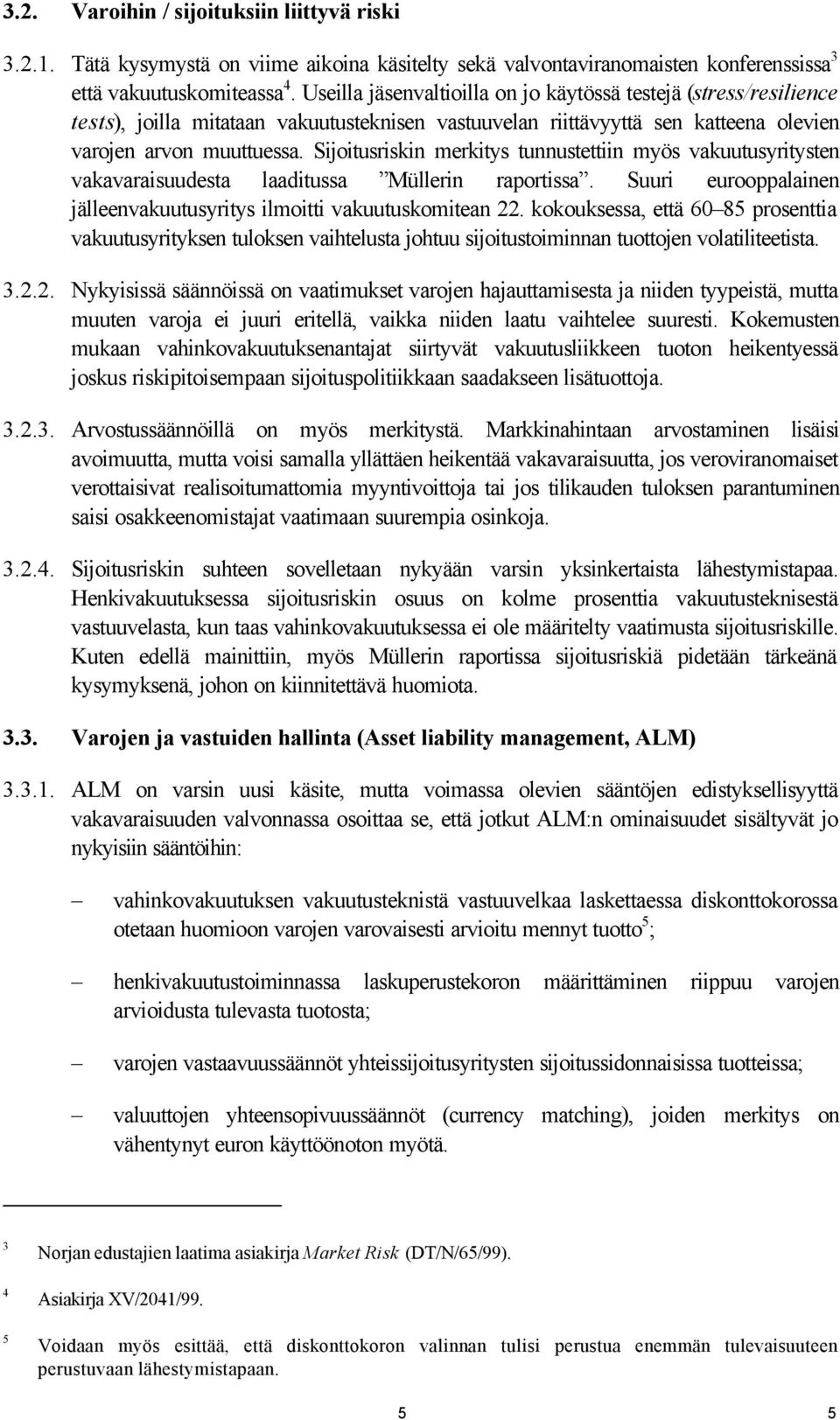 Sijoitusriskin merkitys tunnustettiin myös vakuutusyritysten vakavaraisuudesta laaditussa Müllerin raportissa. Suuri eurooppalainen jälleenvakuutusyritys ilmoitti vakuutuskomitean 22.