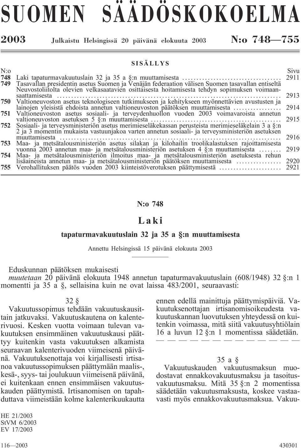 voimaansaattamisesta... 2913 750 Valtioneuvoston asetus teknologiseen tutkimukseen ja kehitykseen myönnettävien avustusten ja lainojen yleisistä ehdoista annetun valtioneuvoston päätöksen muuttamisesta.