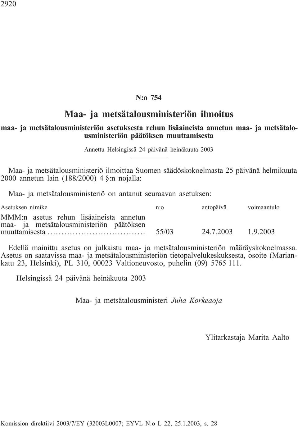 seuraavan asetuksen: Asetuksen nimike n:o antopäivä voimaantulo MMM:n asetus rehun lisäaineista annetun maa- ja metsätalousministeriön päätöksen muuttamisesta... 55/03 24.7.2003 1.9.
