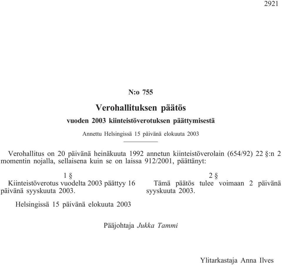 kuin se on laissa 912/2001, päättänyt: 1 Kiinteistöverotus vuodelta 2003 päättyy 16 päivänä syyskuuta 2003.