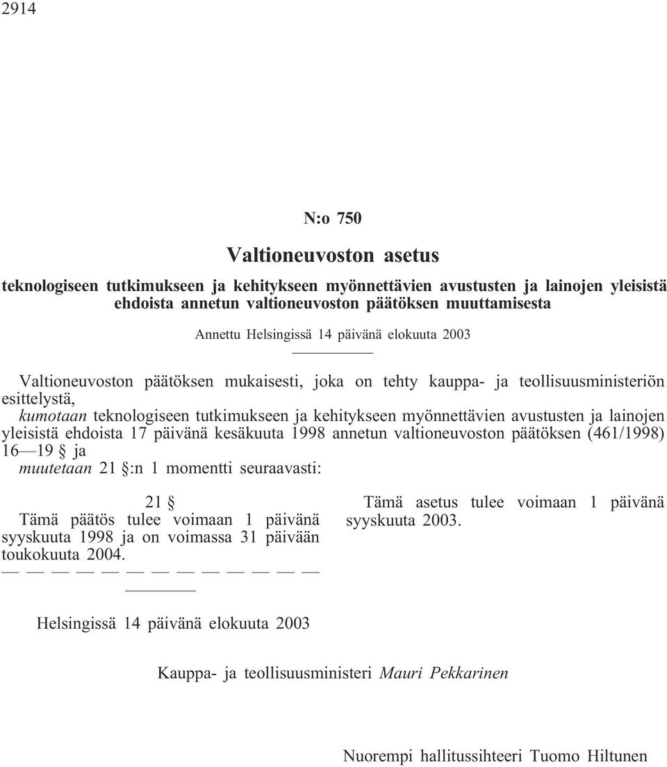 avustusten ja lainojen yleisistä ehdoista 17 päivänä kesäkuuta 1998 annetun valtioneuvoston päätöksen (461/1998) 16 19 ja muutetaan 21 :n 1 momentti seuraavasti: 21 Tämä päätös tulee voimaan 1