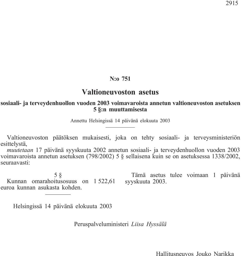 ja terveydenhuollon vuoden 2003 voimavaroista annetun asetuksen (798/2002) 5 sellaisena kuin se on asetuksessa 1338/2002, seuraavasti: 5 Kunnan omarahoitusosuus on 1 522,61
