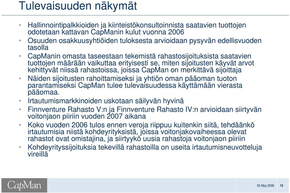 joissa CapMan on merkittävä sijoittaja Näiden sijoitusten rahoittamiseksi ja yhtiön oman pääoman tuoton parantamiseksi CapMan tulee tulevaisuudessa käyttämään vierasta pääomaa.