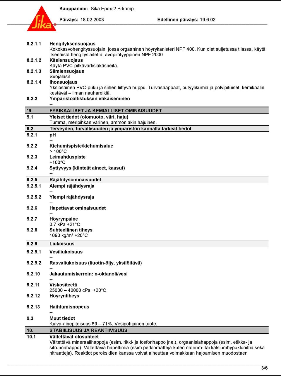 FYSIKAALISET JA KEMIALLISET OMINAISUUDET 9.1 Yleiset tiedot (olomuoto, väri, haju) Tumma, meripihkan värinen, ammoniakin hajuinen. 9.2 Terveyden, turvallisuuden ja ympäristön kannalta tärkeät tiedot 9.