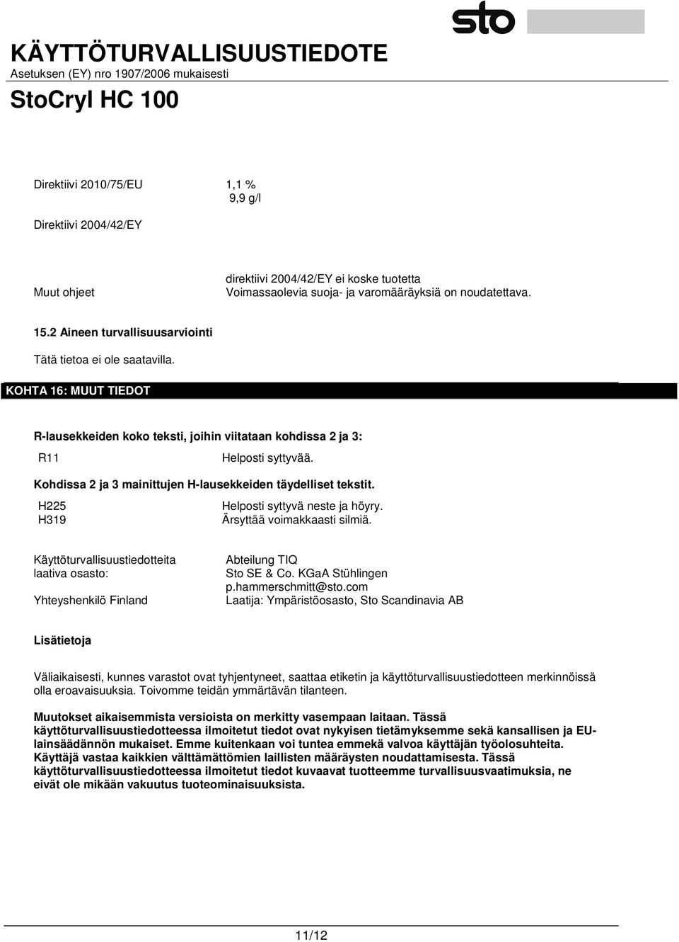 Kohdissa 2 ja 3 mainittujen H-lausekkeiden täydelliset tekstit. H225 Helposti syttyvä neste ja höyry. H319 Ärsyttää voimakkaasti silmiä.