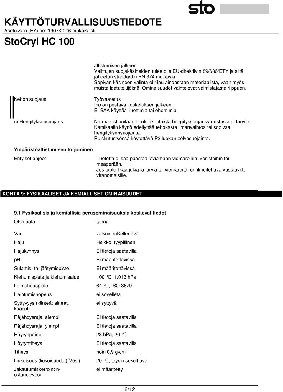 Kehon suojaus Työvaatetus Iho on pestävä kosketuksen jälkeen. EI SAA käyttää liuottimia tai ohentimia. c) Hengityksensuojaus Normaalisti mitään henkilökohtaista hengityssuojausvarustusta ei tarvita.