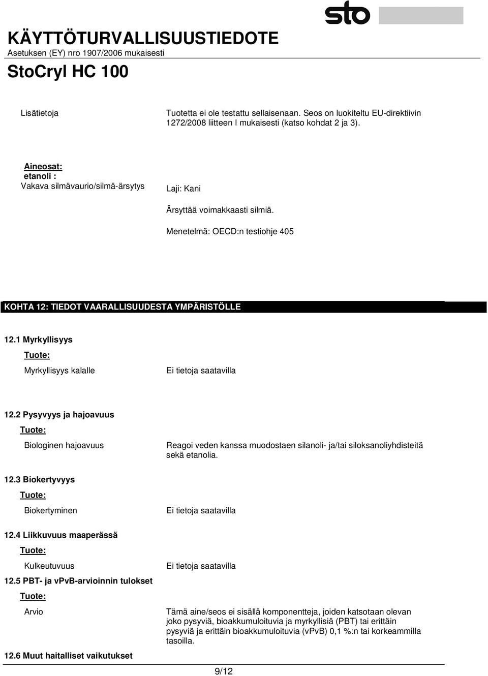 1 Myrkyllisyys Tuote: Myrkyllisyys kalalle 12.2 Pysyvyys ja hajoavuus Tuote: Biologinen hajoavuus Reagoi veden kanssa muodostaen silanoli- ja/tai siloksanoliyhdisteitä sekä etanolia. 12.3 Biokertyvyys Tuote: Biokertyminen 12.