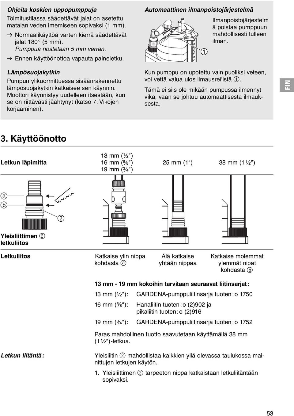 1 Lämpösuojakytkin Pumpun ylikuormittuessa sisäänrakennettu lämpösuojakytkin katkaisee sen käynnin. Moottori käynnistyy uudelleen itsestään, kun se on riittävästi jäähtynyt (katso 7.