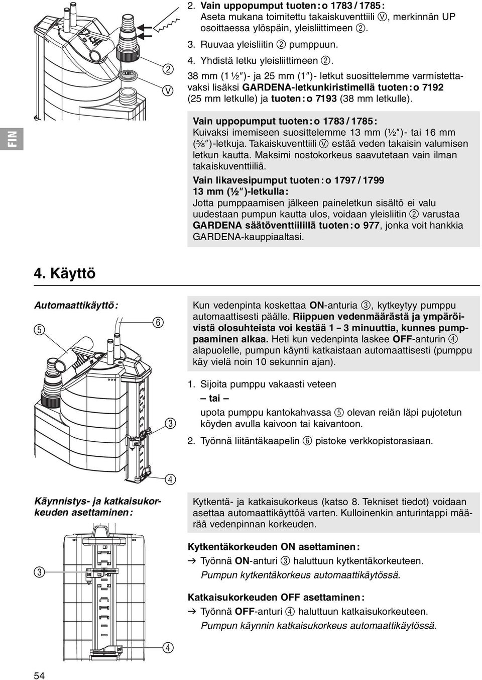 38 mm (1 ¹ ₂" )- ja 25 mm (1" )- letkut suosittelemme varmistettavaksi lisäksi GARDENA-letkunkiristimellä tuoten: o 7192 (25 mm letkulle) ja tuoten:o 7193 (38 mm letkulle).