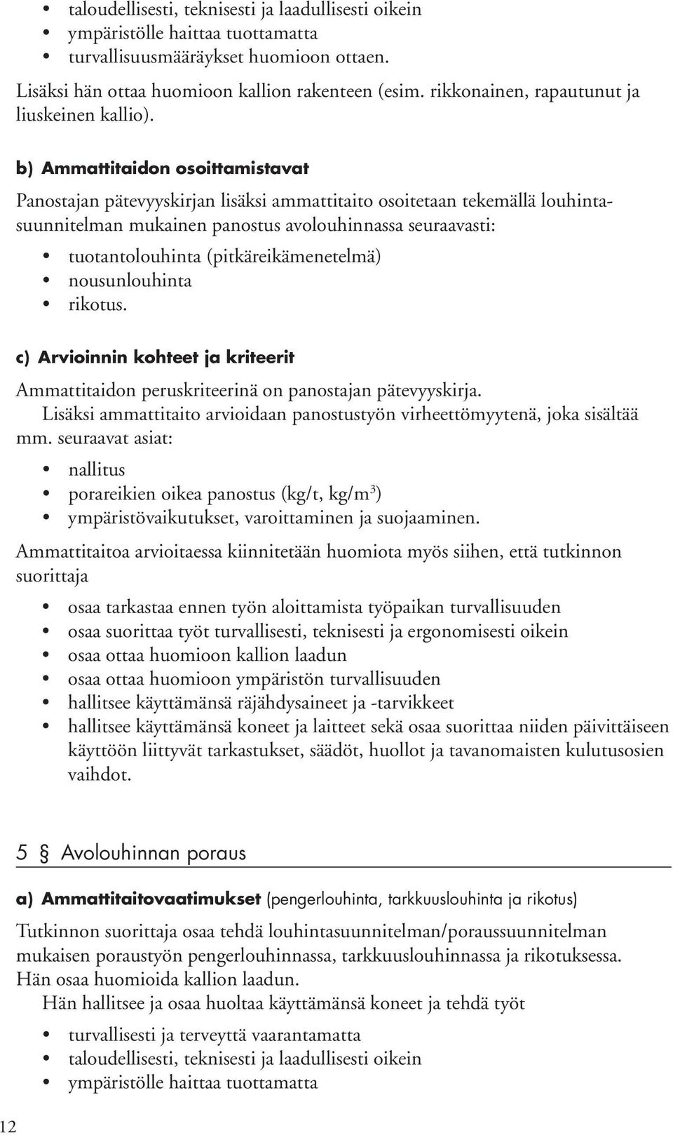 Panostajan pätevyyskirjan lisäksi ammattitaito osoitetaan tekemällä louhintasuunnitelman mukainen panostus avolouhinnassa seuraavasti: tuotantolouhinta (pitkäreikämenetelmä) nousunlouhinta rikotus.