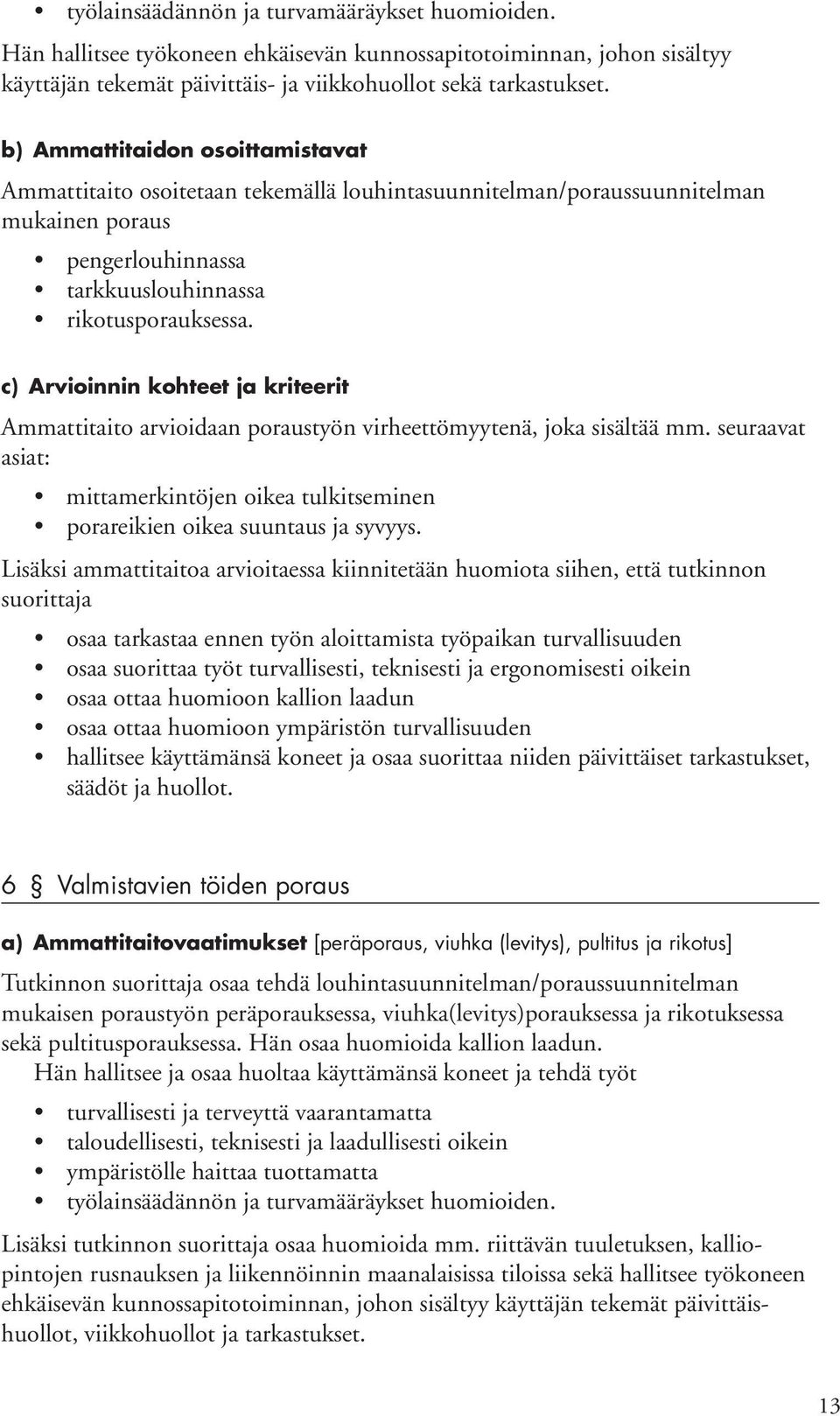 Ammattitaito arvioidaan poraustyön virheettömyytenä, joka sisältää mm. seuraavat asiat: mittamerkintöjen oikea tulkitseminen porareikien oikea suuntaus ja syvyys.