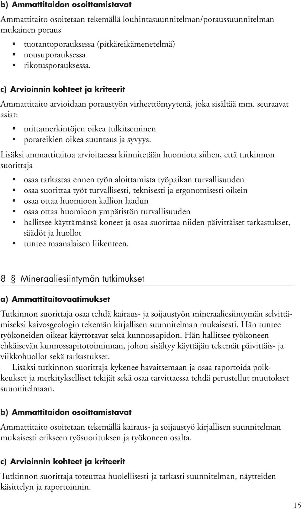 Lisäksi ammattitaitoa arvioitaessa kiinnitetään huomiota siihen, että tutkinnon suorittaja osaa tarkastaa ennen työn aloittamista työpaikan turvallisuuden osaa suorittaa työt turvallisesti,