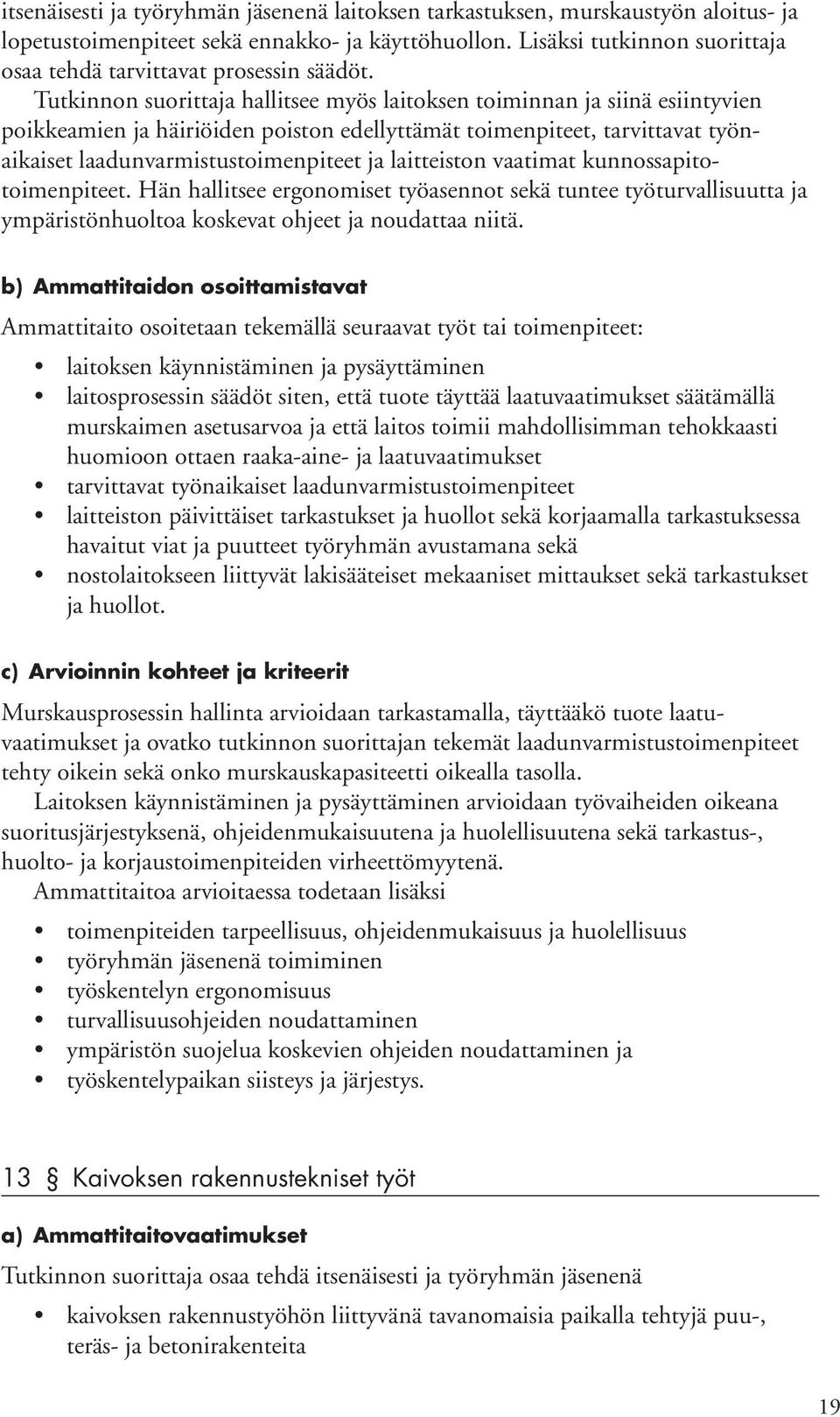 Tutkinnon suorittaja hallitsee myös laitoksen toiminnan ja siinä esiintyvien poikkeamien ja häiriöiden poiston edellyttämät toimenpiteet, tarvittavat työnaikaiset laadunvarmistustoimenpiteet ja