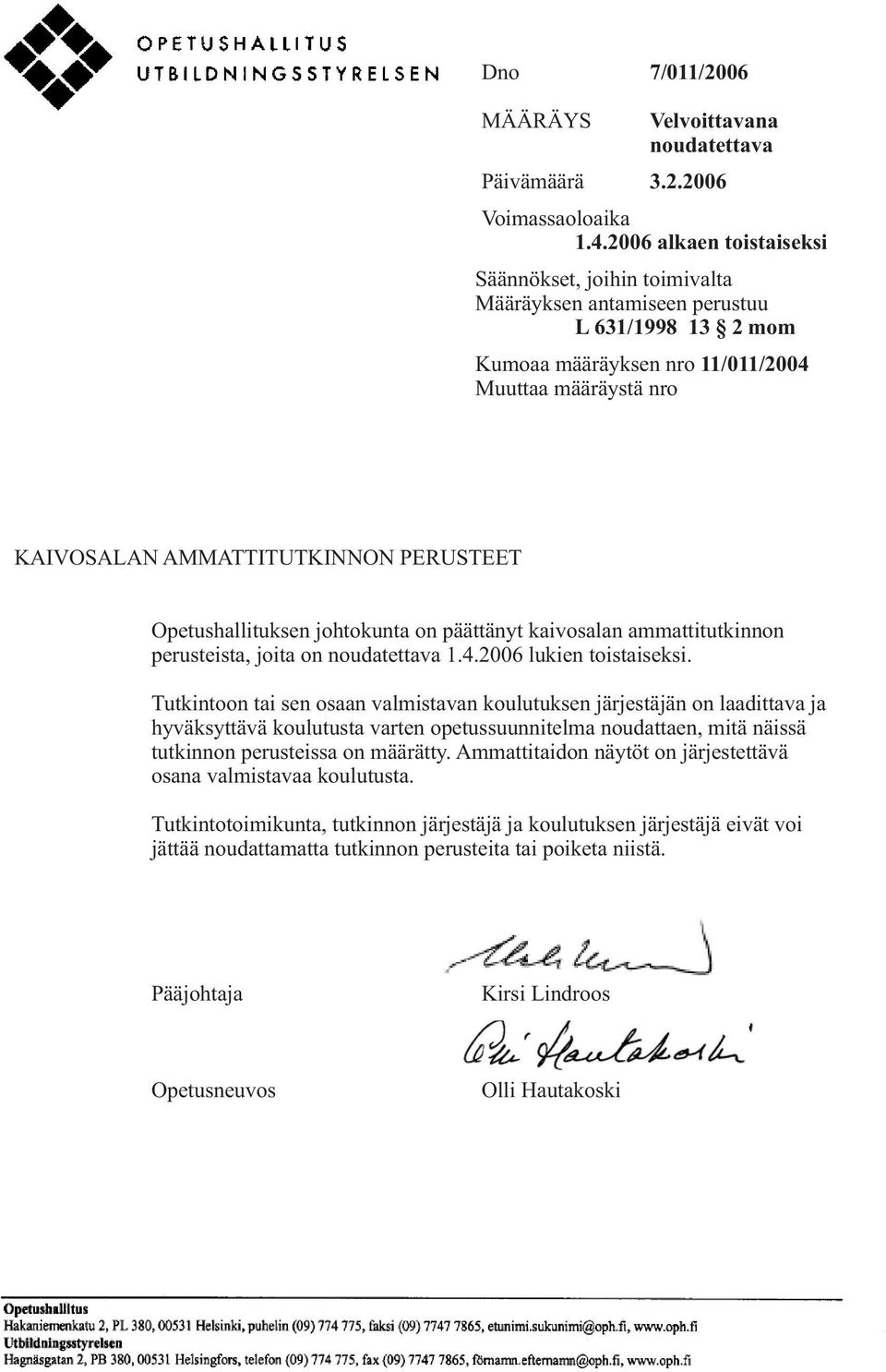 Opetushallituksen johtokunta on päättänyt kaivosalan ammattitutkinnon perusteista, joita on noudatettava 1.4.2006 lukien toistaiseksi.