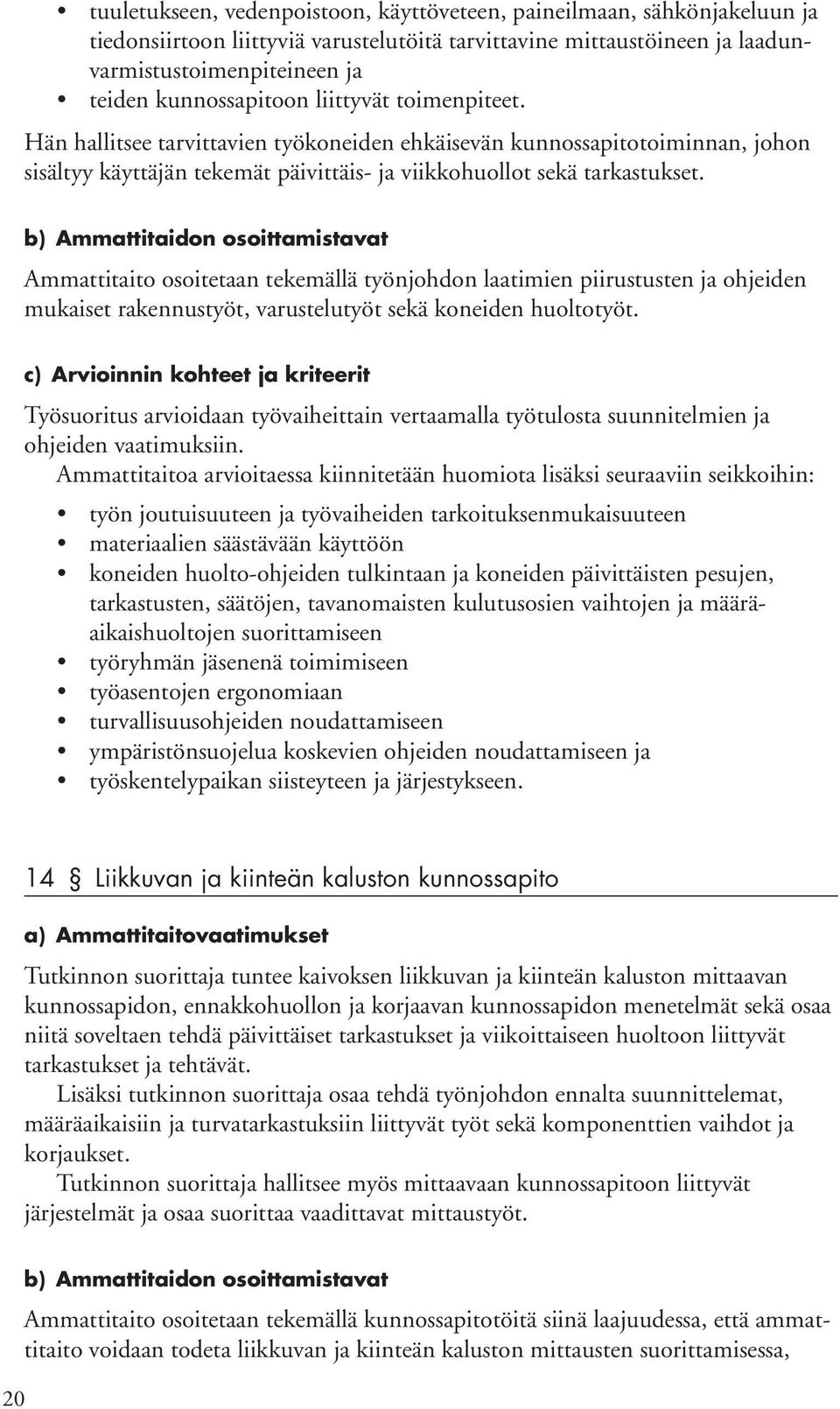 Ammattitaito osoitetaan tekemällä työnjohdon laatimien piirustusten ja ohjeiden mukaiset rakennustyöt, varustelutyöt sekä koneiden huoltotyöt.