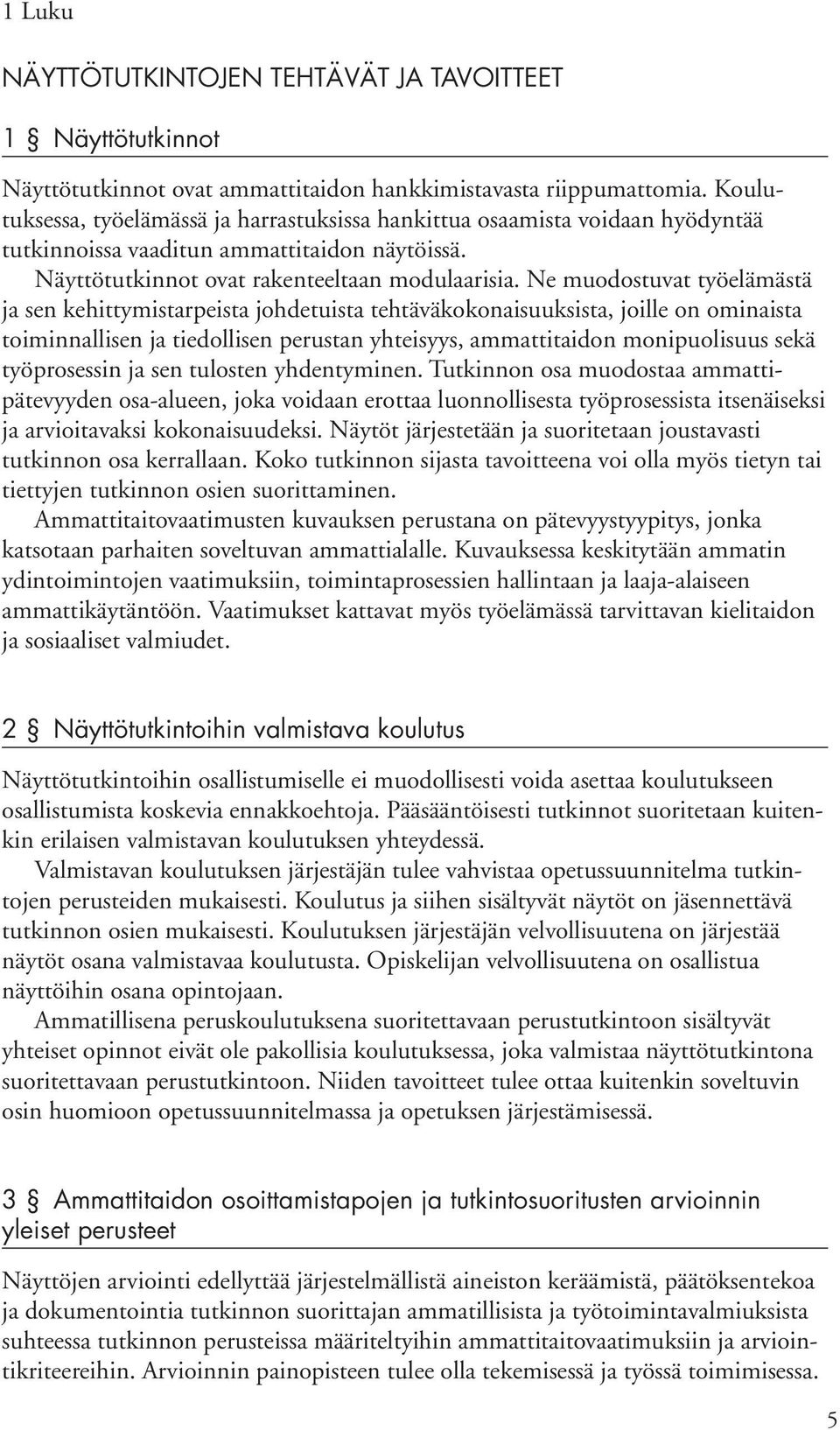 Ne muodostuvat työelämästä ja sen kehittymistarpeista johdetuista tehtäväkokonaisuuksista, joille on ominaista toiminnallisen ja tiedollisen perustan yhteisyys, ammattitaidon monipuolisuus sekä