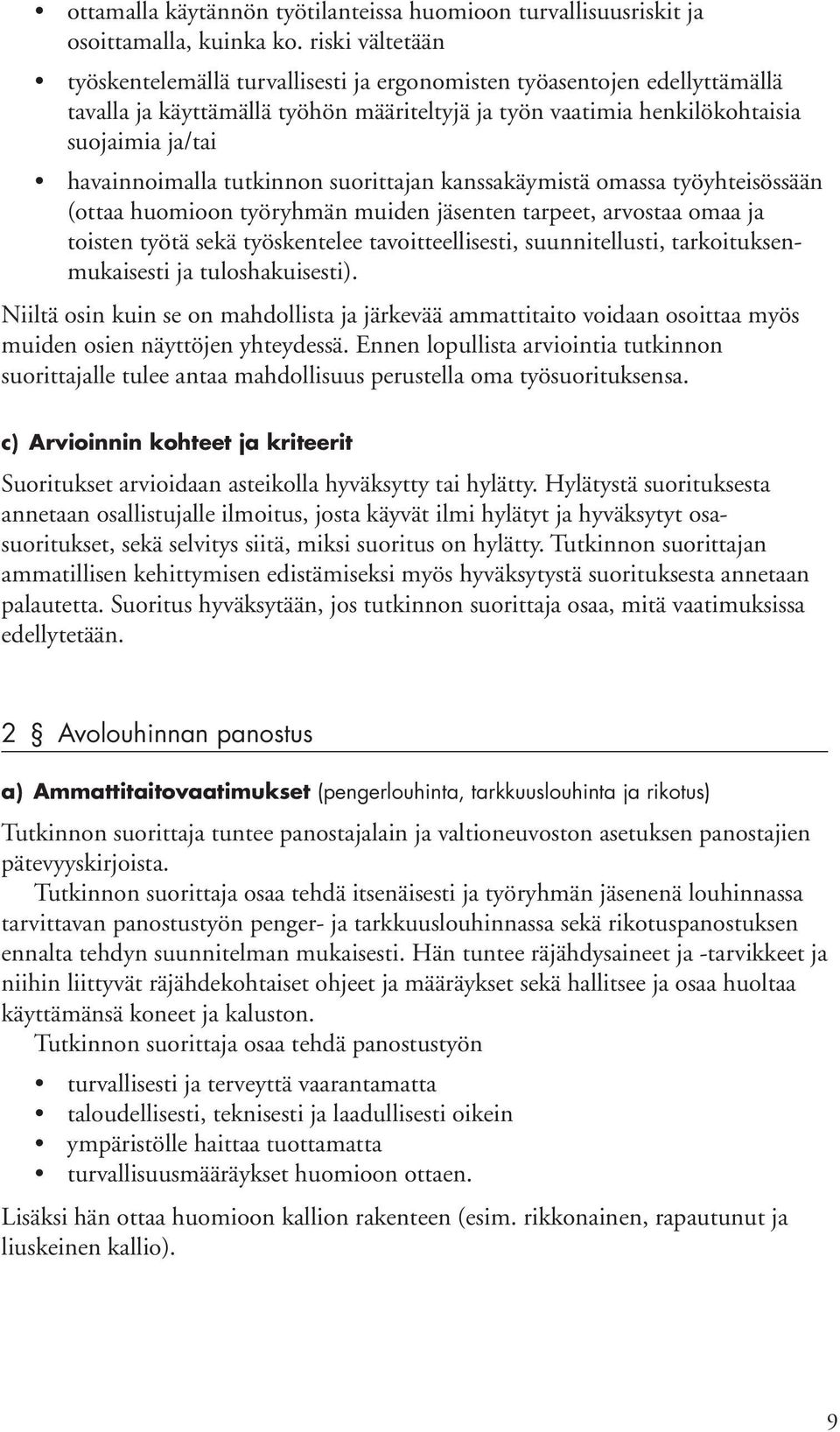 tutkinnon suorittajan kanssakäymistä omassa työyhteisössään (ottaa huomioon työryhmän muiden jäsenten tarpeet, arvostaa omaa ja toisten työtä sekä työskentelee tavoitteellisesti, suunnitellusti,