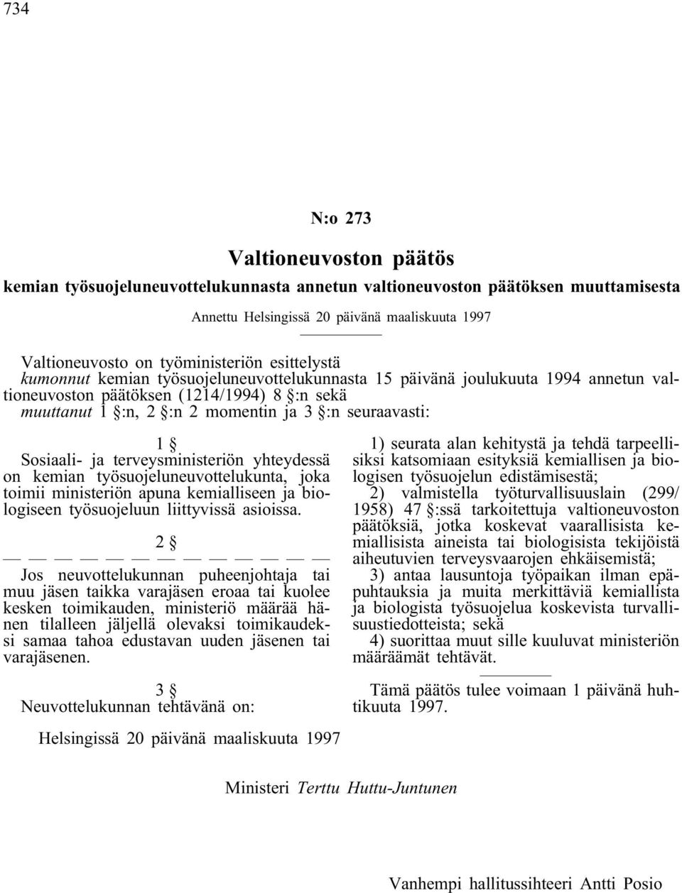 Sosiaali- ja terveysministeriön yhteydessä on kemian työsuojeluneuvottelukunta, joka toimii ministeriön apuna kemialliseen ja biologiseen työsuojeluun liittyvissä asioissa.