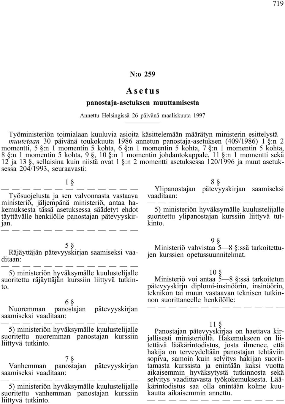 204/1993, seuraavasti: 1 Työsuojelusta ja sen valvonnasta vastaava ministeriö, jäljempänä ministeriö, antaa hakemuksesta tässä asetuksessa säädetyt ehdot täyttävälle henkilölle panostajan