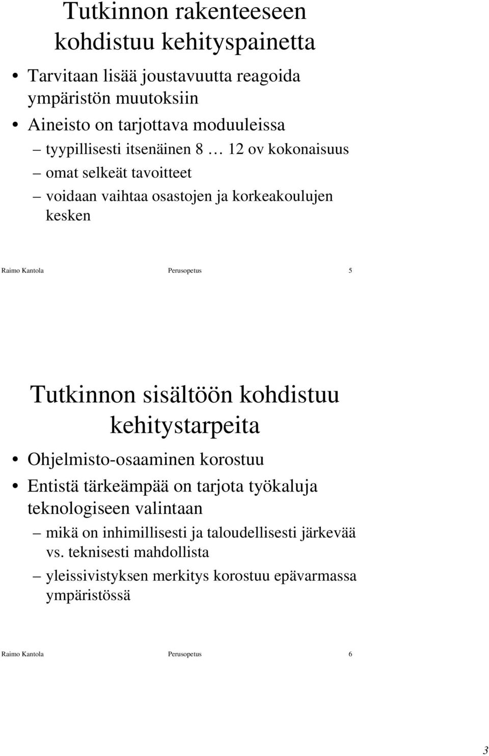 Tutkinnon sisältöön kohdistuu kehitystarpeita Ohjelmisto-osaaminen korostuu Entistä tärkeämpää on tarjota työkaluja teknologiseen valintaan mikä on