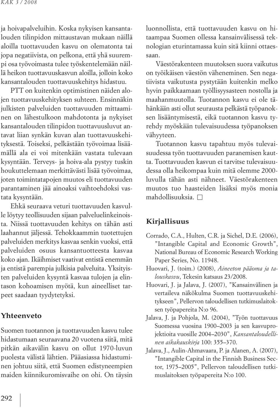 näillä heikon tuottavuuskasvun aloilla, jolloin koko kansantalouden tuottavuuskehitys hidastuu. Ptt on kuitenkin optimistinen näiden alojen tuottavuuskehityksen suhteen.