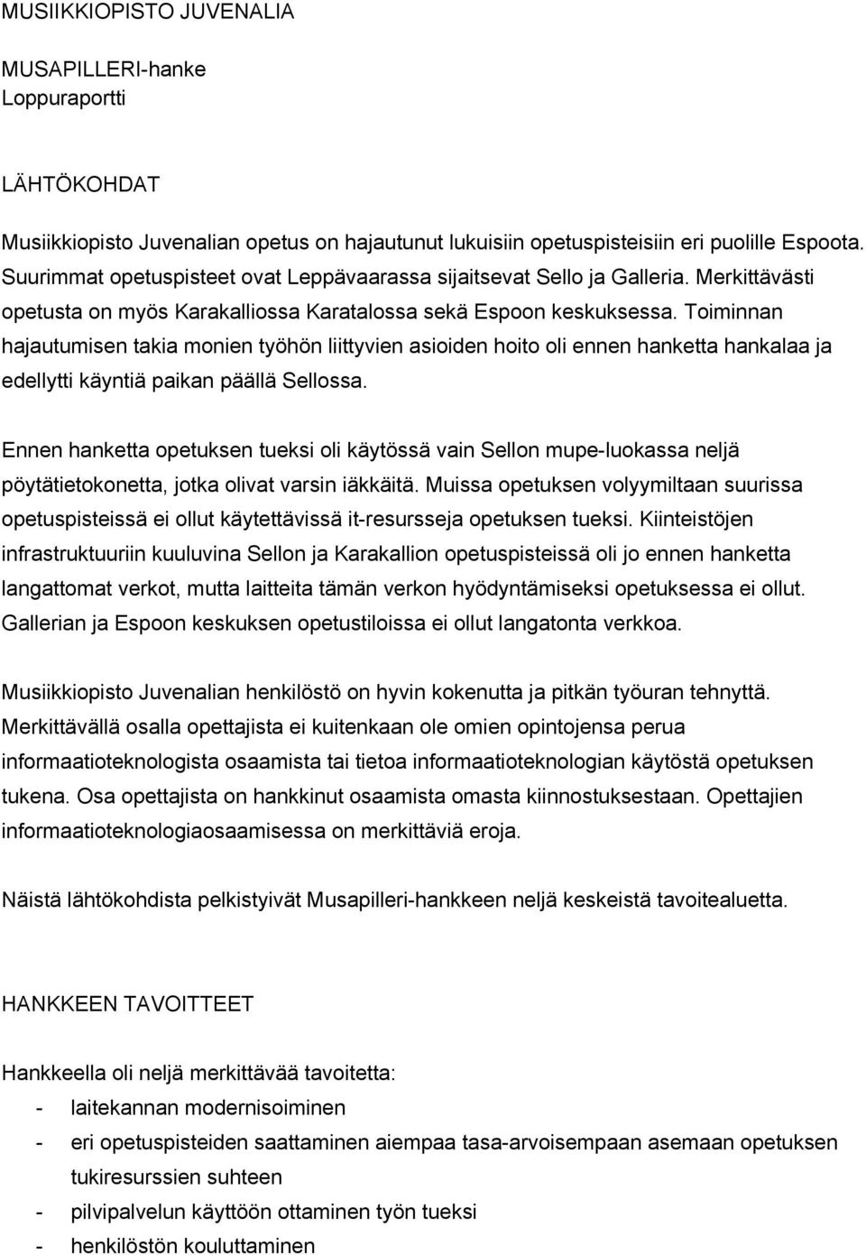 Toiminnan hajautumisen takia monien työhön liittyvien asioiden hoito oli ennen hanketta hankalaa ja edellytti käyntiä paikan päällä Sellossa.