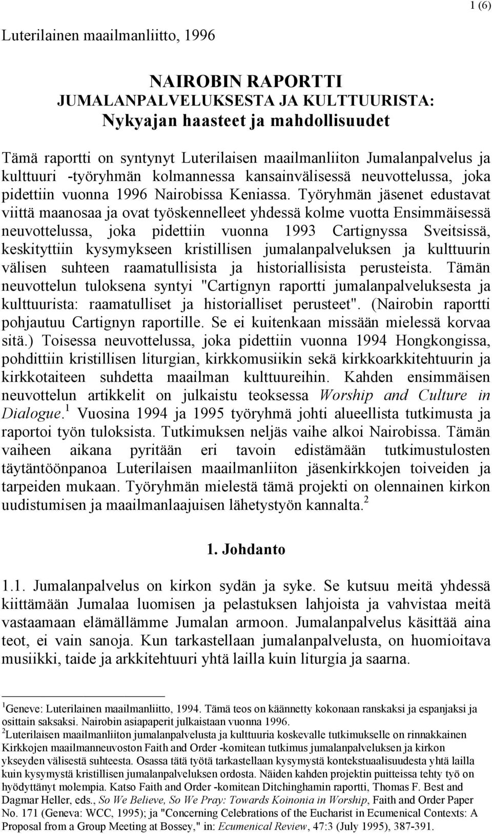 Työryhmän jäsenet edustavat viittä maanosaa ja ovat työskennelleet yhdessä kolme vuotta Ensimmäisessä neuvottelussa, joka pidettiin vuonna 1993 Cartignyssa Sveitsissä, keskityttiin kysymykseen