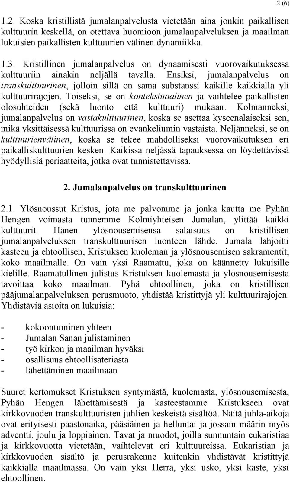 Ensiksi, jumalanpalvelus on transkulttuurinen, jolloin sillä on sama substanssi kaikille kaikkialla yli kulttuurirajojen.