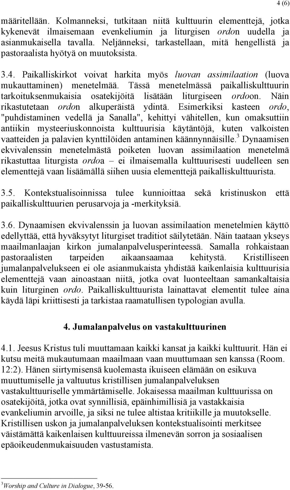 Tässä menetelmässä paikalliskulttuurin tarkoituksenmukaisia osatekijöitä lisätään liturgiseen ordoon. Näin rikastutetaan ordon alkuperäistä ydintä.