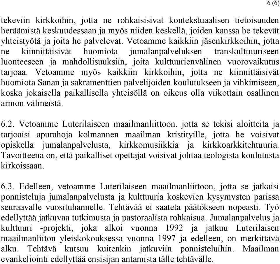 Vetoamme myös kaikkiin kirkkoihin, jotta ne kiinnittäisivät huomiota Sanan ja sakramenttien palvelijoiden koulutukseen ja vihkimiseen, koska jokaisella paikallisella yhteisöllä on oikeus olla