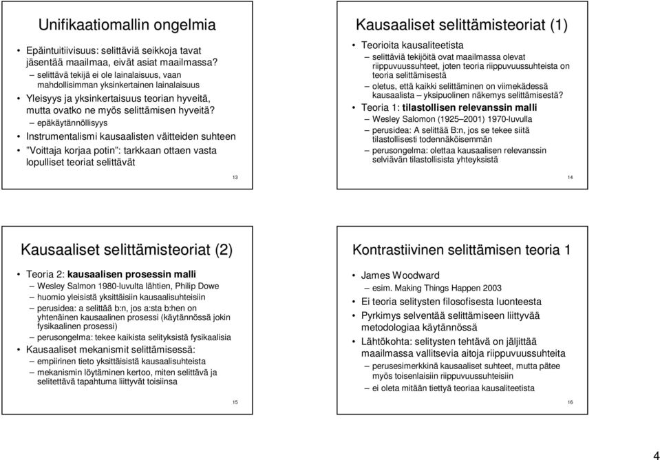 epäkäytännöllisyys Instrumentalismi kausaalisten väitteiden suhteen Voittaja korjaa potin : tarkkaan ottaen vasta lopulliset teoriat selittävät 13 Kausaaliset selittämisteoriat (1) Teorioita