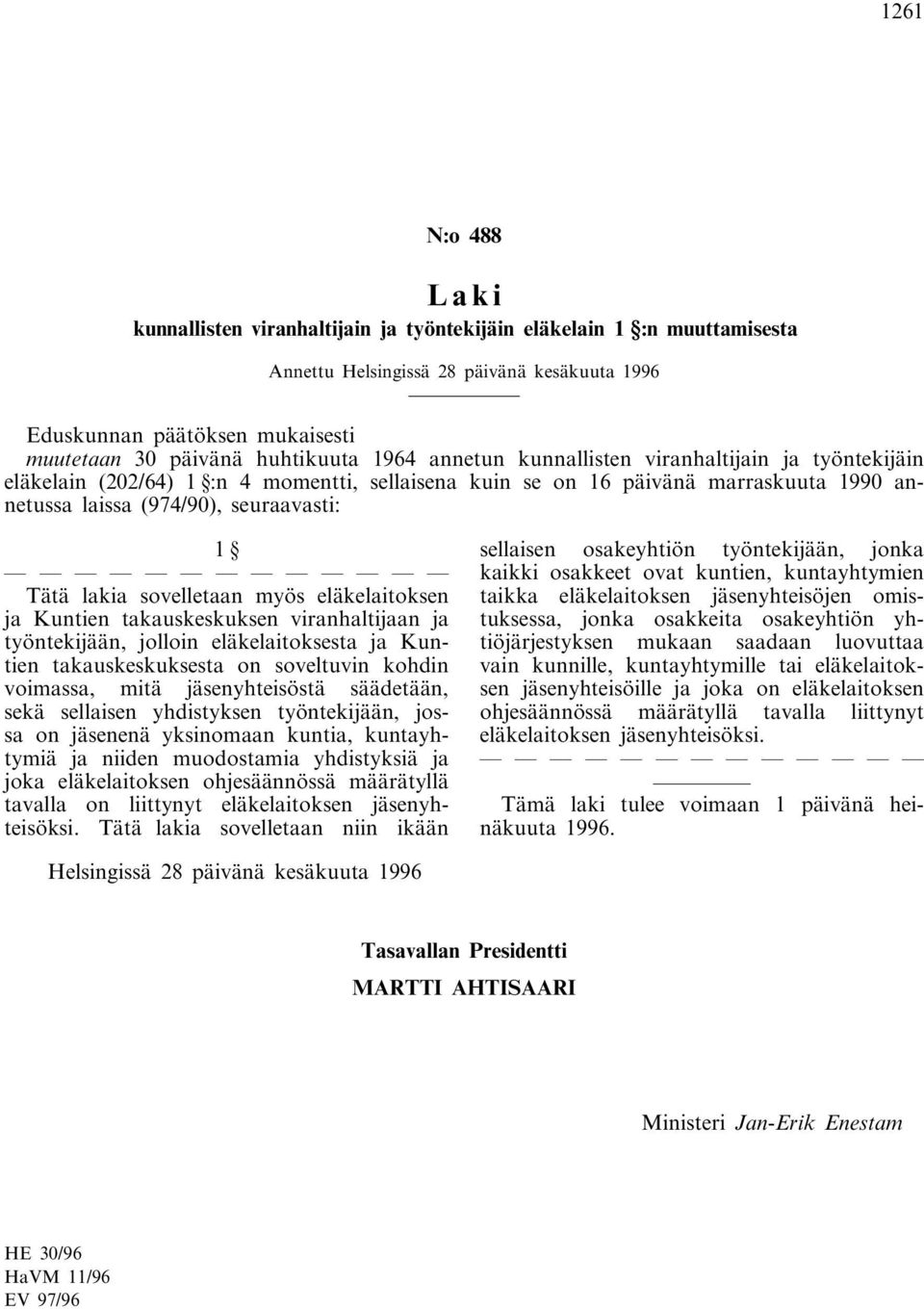 Tätä lakia sovelletaan myös eläkelaitoksen ja Kuntien takauskeskuksen viranhaltijaan ja työntekijään, jolloin eläkelaitoksesta ja Kuntien takauskeskuksesta on soveltuvin kohdin voimassa, mitä