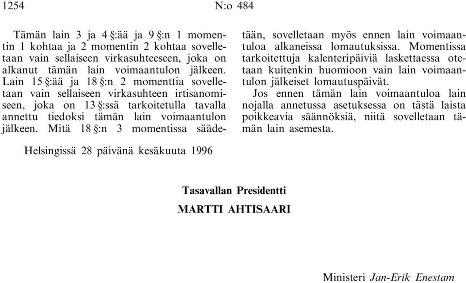 Mitä 18 :n 3 momentissa säädetään, sovelletaan myös ennen lain voimaantuloa alkaneissa lomautuksissa.