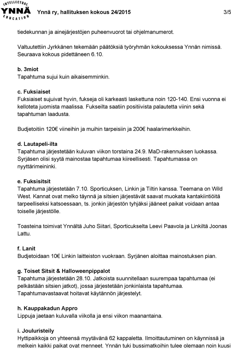 Ensi vuonna ei kelloteta juomista maalissa. Fukseilta saatiin positiivista palautetta viinin sekä tapahtuman laadusta. Budjetoitiin 120 viineihin ja muihin tarpeisiin ja 200 haalarimerkkeihin. d.