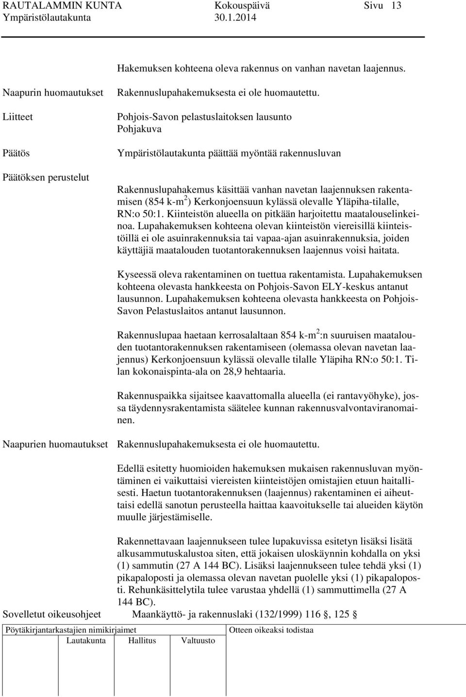 Pohjois-Savon pelastuslaitoksen lausunto Pohjakuva Ympäristölautakunta päättää myöntää rakennusluvan Rakennuslupahakemus käsittää vanhan navetan laajennuksen rakentamisen (854 k-m 2 ) Kerkonjoensuun