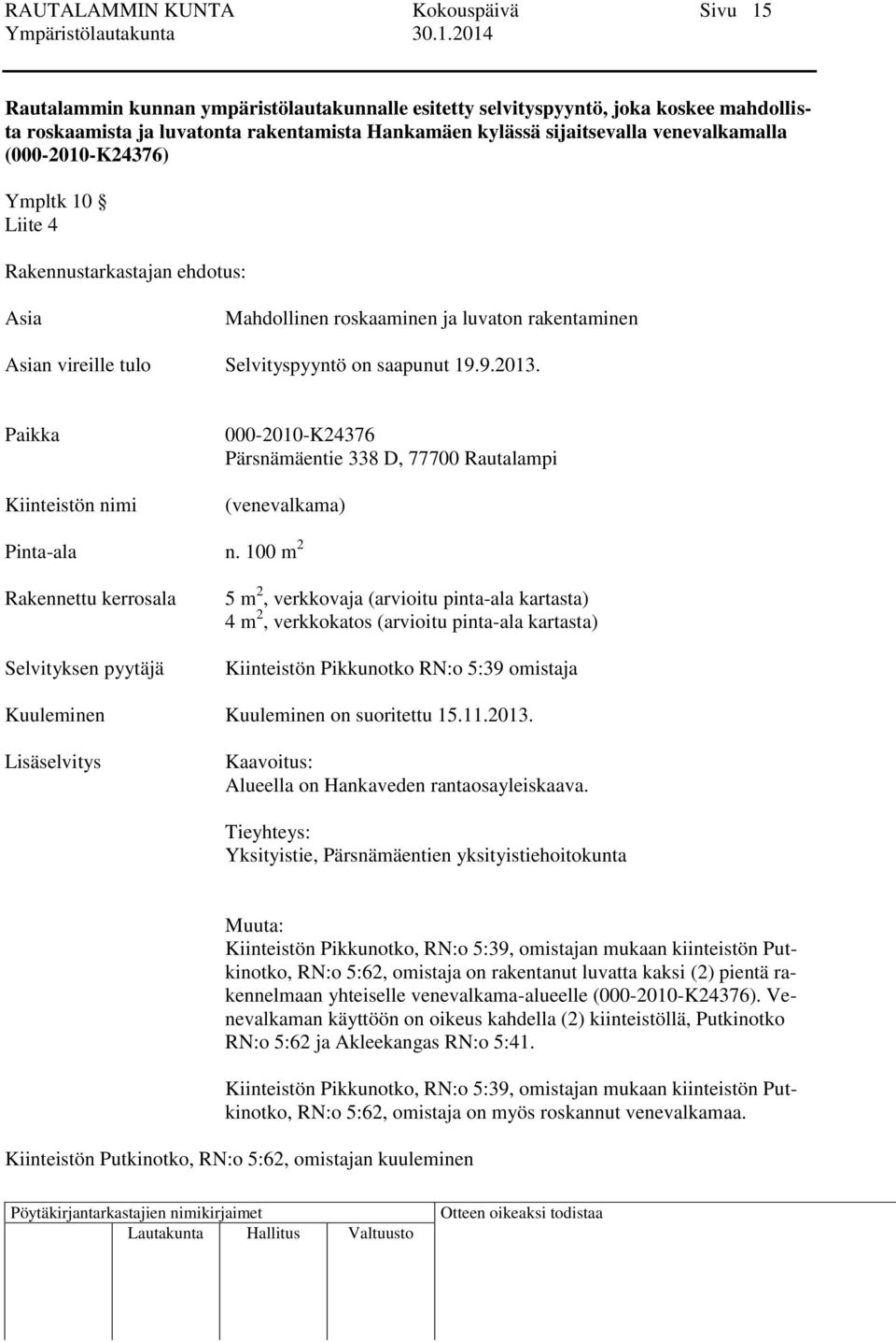 Paikka Kiinteistön nimi 000-2010-K24376 Pärsnämäentie 338 D, 77700 Rautalampi (venevalkama) Pinta-ala n.