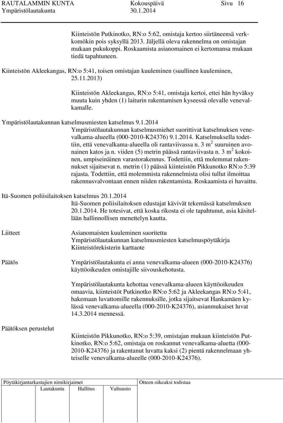 2013) Kiinteistön Akleekangas, RN:o 5:41, omistaja kertoi, ettei hän hyväksy muuta kuin yhden (1) laiturin rakentamisen kyseessä olevalle venevalkamalle.