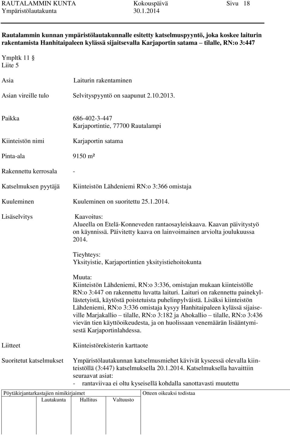 Paikka 686-402-3-447 Karjaportintie, 77700 Rautalampi Kiinteistön nimi Karjaportin satama Pinta-ala 9150 m² Rakennettu kerrosala - Katselmuksen pyytäjä Kiinteistön Lähdeniemi RN:o 3:366 omistaja