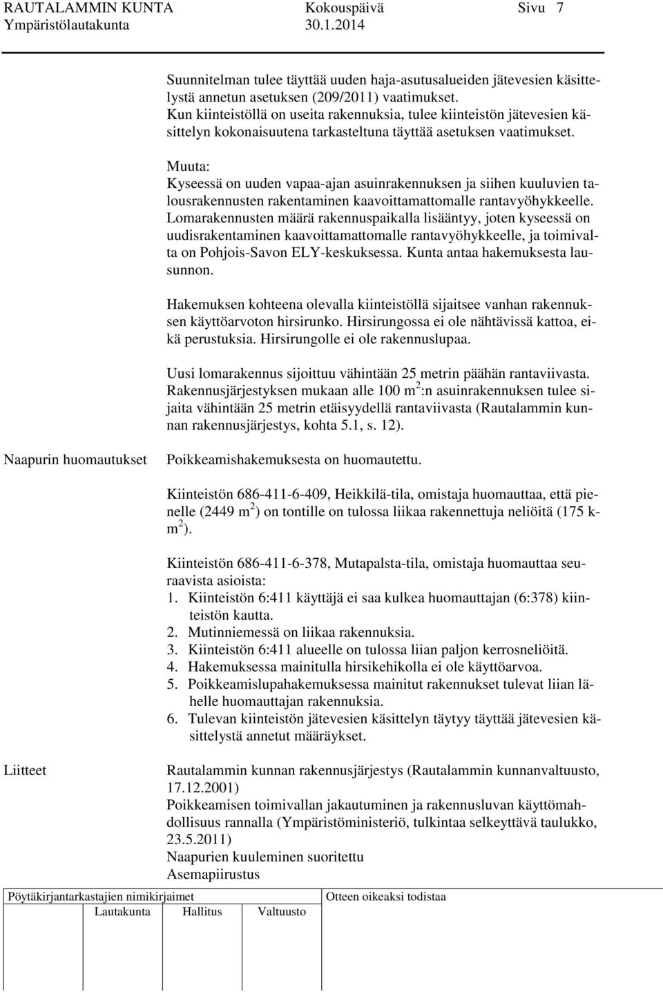 Muuta: Kyseessä on uuden vapaa-ajan asuinrakennuksen ja siihen kuuluvien talousrakennusten rakentaminen kaavoittamattomalle rantavyöhykkeelle.