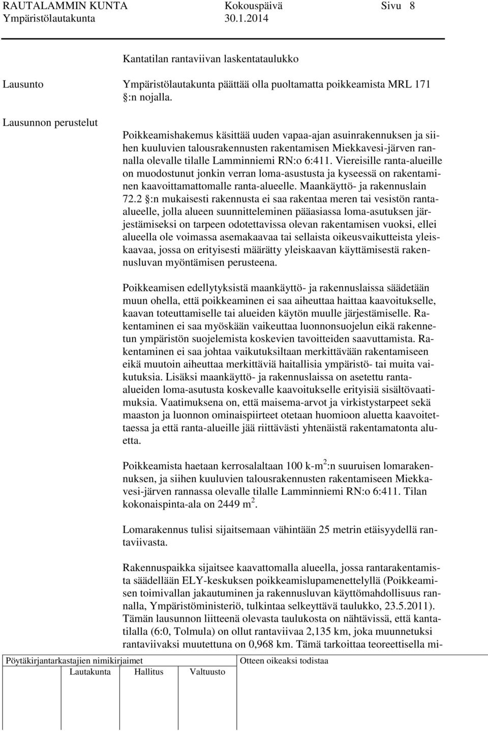 Viereisille ranta-alueille on muodostunut jonkin verran loma-asustusta ja kyseessä on rakentaminen kaavoittamattomalle ranta-alueelle. Maankäyttö- ja rakennuslain 72.