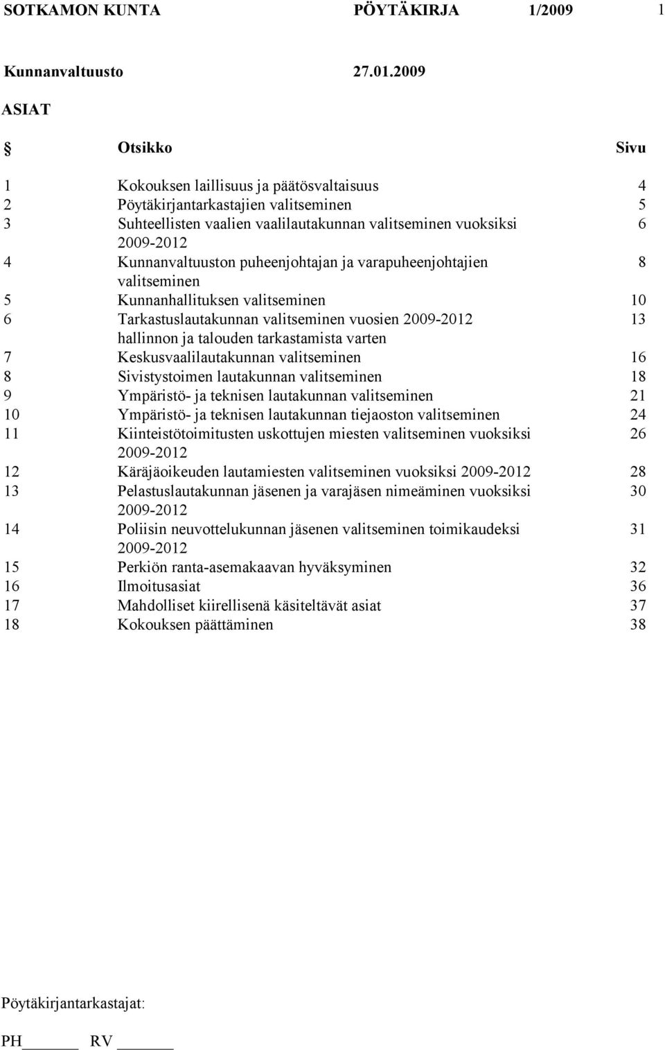 Kunnanvaltuuston puheenjohtajan ja varapuheenjohtajien 8 valitseminen 5 Kunnanhallituksen valitseminen 10 6 Tarkastuslautakunnan valitseminen vuosien 2009-2012 13 hallinnon ja talouden tarkastamista