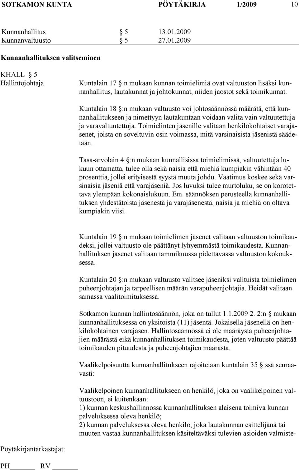 2009 Kunnanhallituksen valitseminen KHALL 5 Hallintojohtaja Kuntalain 17 :n mukaan kunnan toimielimiä ovat valtuuston lisäksi kunnanhallitus, lautakunnat ja johtokunnat, niiden jaostot sekä