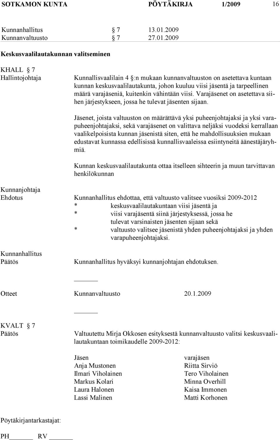 2009 Keskusvaalilautakunnan valitseminen KHALL 7 Hallintojohtaja Kunnallisvaalilain 4 :n mukaan kunnanvaltuuston on asetettava kuntaan kunnan keskusvaalilautakunta, johon kuuluu viisi jäsentä ja