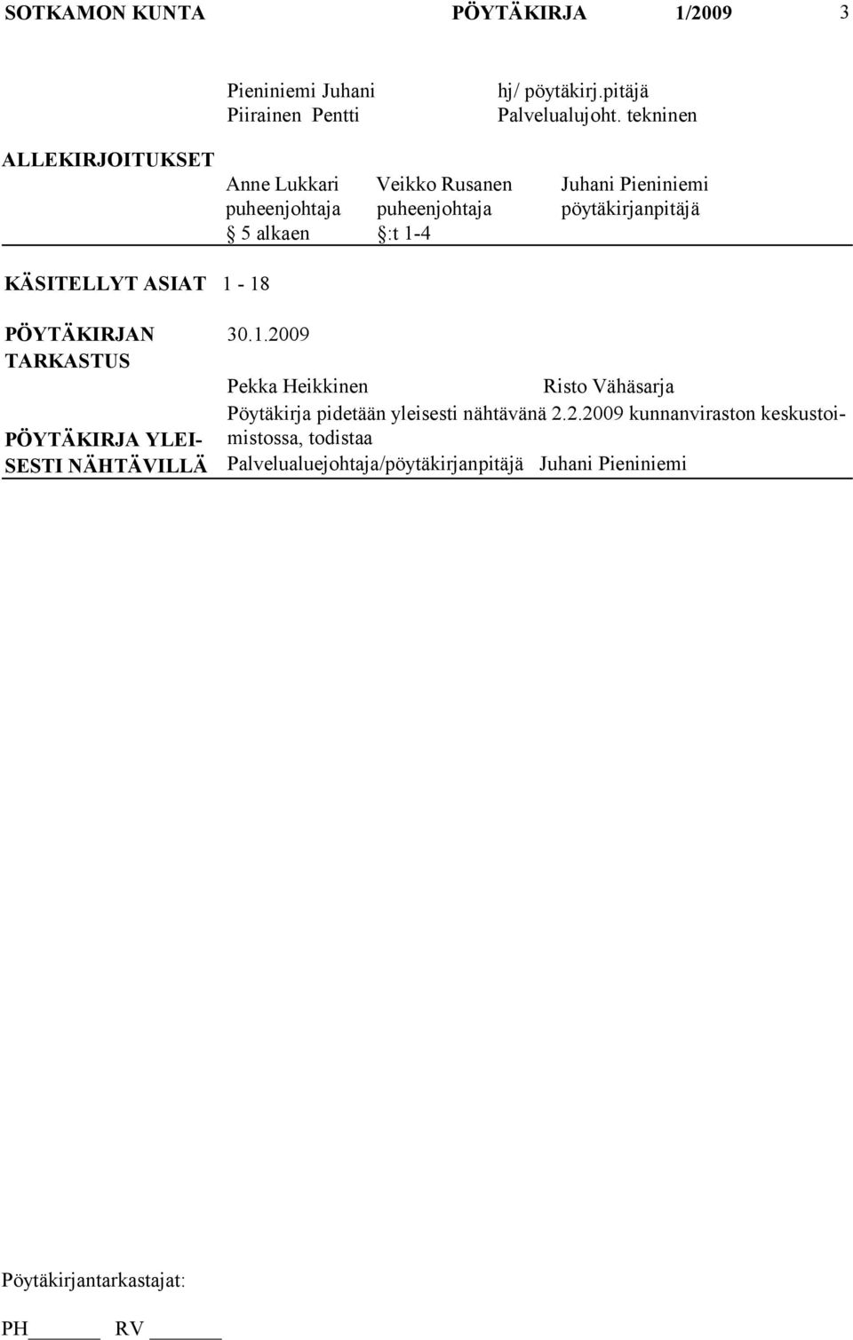 :t 1-4 KÄSITELLYT ASIAT 1-18 PÖYTÄKIRJAN TARKASTUS PÖYTÄKIRJA YLEI- SESTI NÄHTÄVILLÄ 30.1.2009 Pekka Heikkinen Risto Vähäsarja Pöytäkirja pidetään yleisesti nähtävänä 2.