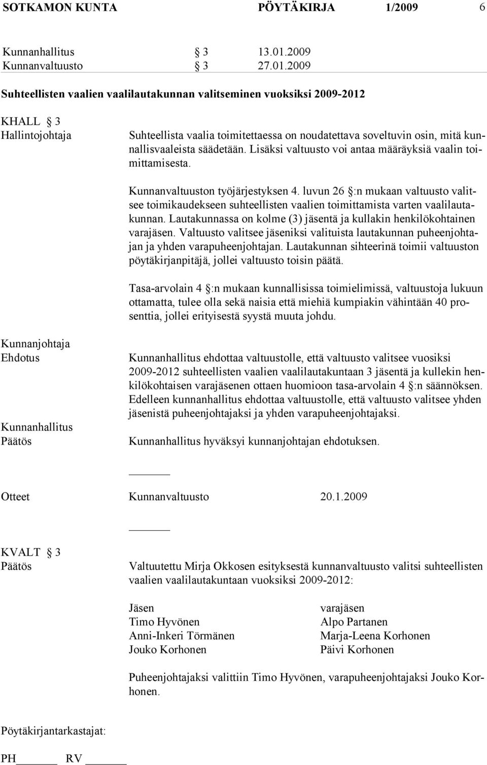 2009 Suhteellisten vaalien vaalilautakunnan valitseminen vuoksiksi 2009-2012 KHALL 3 Hallintojohtaja Suhteellista vaalia toimitettaessa on noudatettava soveltuvin osin, mitä kunnallisvaaleista