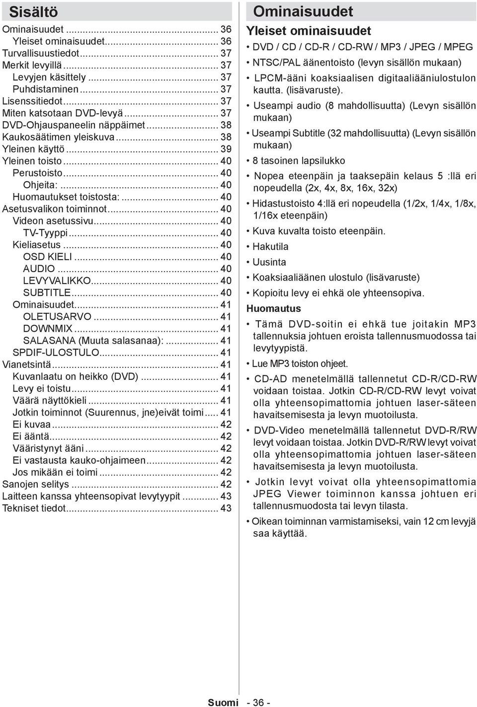 .. 40 Videon asetussivu... 40 TV-Tyyppi... 40 Kieliasetus... 40 OSD KIELI... 40 AUDIO... 40 LEVYVALIKKO... 40 SUBTITLE... 40 Ominaisuudet... 41 OLETUSARVO... 41 DOWNMI... 41 SALASANA (Muuta salasanaa):.